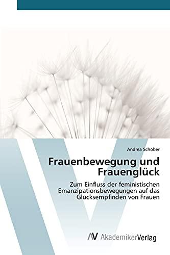 Frauenbewegung und Frauenglück: Zum Einfluss der feministischen Emanzipationsbewegungen auf das Glücksempfinden von Frauen