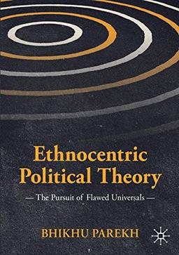 Ethnocentric Political Theory: The Pursuit of Flawed Universals (International Political Theory)