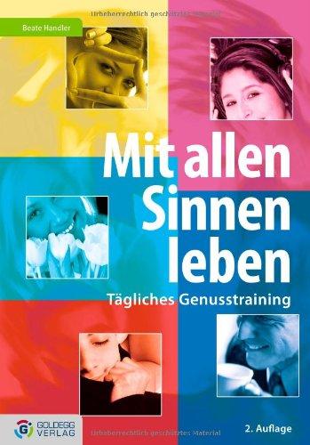 Mit allen Sinnen leben: Tägliches Genusstraining