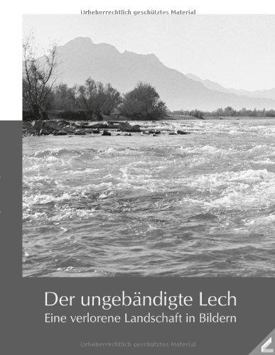 Der ungebändigte Lech: Eine verlorene Landschaft in Bildern