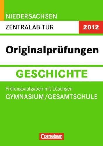 Abitur Originalprüfungen Geschichte - Niedersachsen 2012: Zentralabitur (Gymnasium/Gesamtschule): Prüfungsaufgaben mit Lösungen