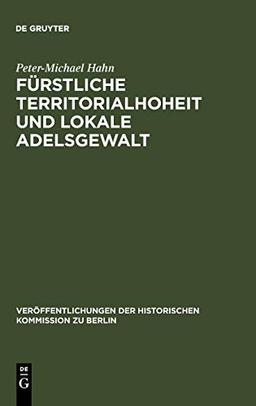 Fürstliche Territorialhoheit und lokale Adelsgewalt: Die herrschaftliche Durchdringung des ländlichen Raumes zwischen Elbe und Aller (1300-1700) ... Kommission zu Berlin, 72, Band 72)