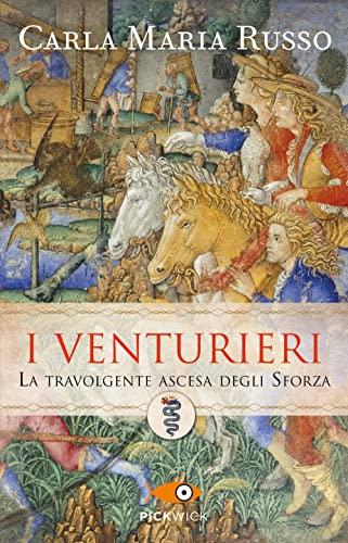 I Venturieri. La travolgente ascesa degli Sforza (Pickwick)