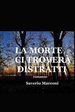 LA MORTE CI TROVERÀ DISTRATTI: romanzo