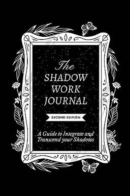 The Shadow Work Journal 2nd Edition: a Guide to Integrate and Transcend Your Shadows: The Essential Guidebook for Shadow Work