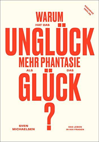 Warum hat das Unglück mehr Phantasie als das Glück? Das Leben in 800 Fragen