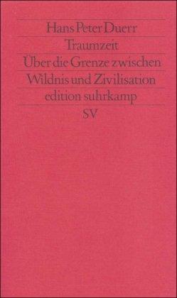 Traumzeit: Über die Grenze zwischen Wildnis und Zivilisation (edition suhrkamp)