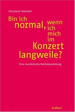 Bin ich normal, wenn ich mich im Konzert langweile?: Eine musikalische Betriebsanleitung