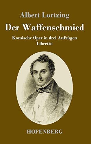 Der Waffenschmied: Komische Oper in drei Aufzügen Libretto