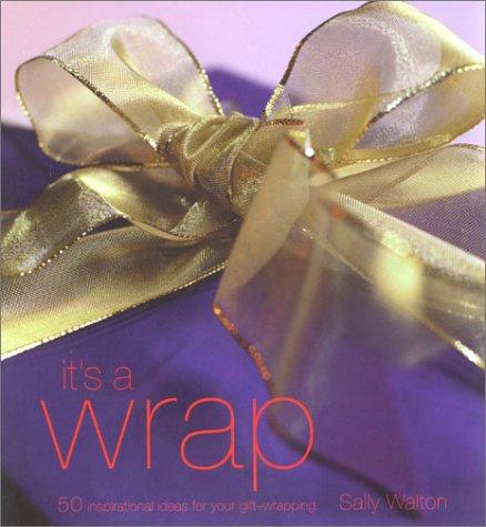 It's a Wrap: 50 Inspirational Ideas for Your Gift-Wrapping