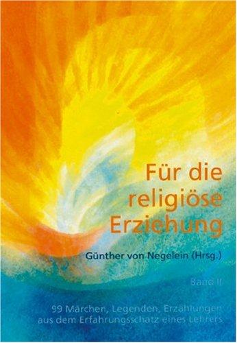 Für die religiöse Erziehung, Band 2: Weitere 99 Märchen, Legenden, Erzählungen aus dem Erfahrungsschatz eines Lehrers