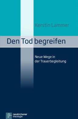 Den Tod begreifen: Neue Wege in der Trauerbegleitung