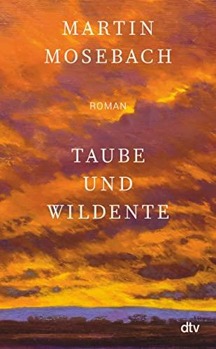 Taube und Wildente: Roman | „Ein unerhörtes Stück Literatur über Liebe, Kunst und Verrat samt glorioser Pointe.“ (Tobias Haberl, Süddeutsche Zeitung)