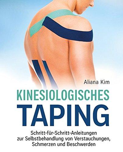 Kinesiologisches Taping: Schritt-für-Schritt-Anleitungen zur Selbstbehandlung von Verstauchungen, Schmerzen und Beschwerden