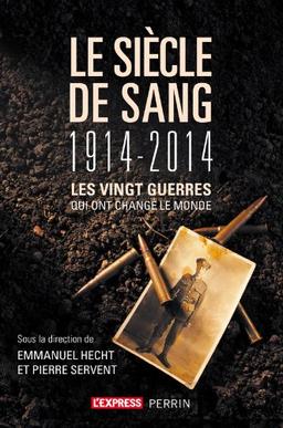 Le siècle de sang : 1914-2014 : les vingt guerres qui ont changé le monde