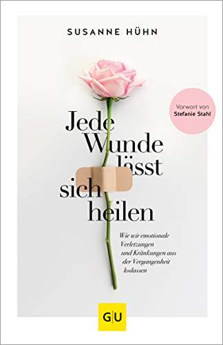 Jede Wunde lässt sich heilen: Wie wir emotionale Verletzungen und Kränkungen aus  der Vergangenheit loslassen (GU Mind & Soul Einzeltitel)