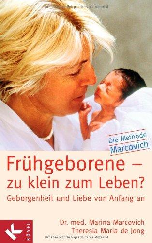 Frühgeborene - zu klein zum Leben?: Geborgenheit und Liebe von Anfang an - Die Methode Marcovich