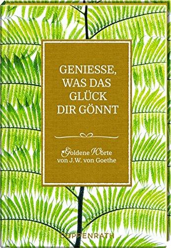 Genieße, was das Glück dir gönnt: Goldene Worte von J.W. von Goethe