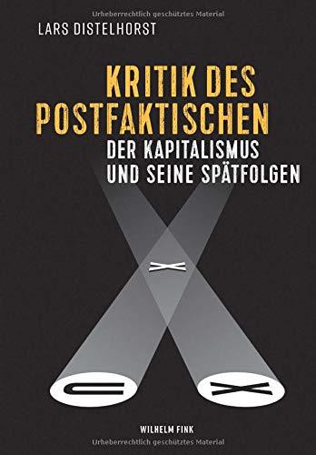 Kritik des Postfaktischen: Der Kapitalismus und seine Spätfolgen