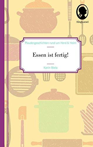 Essen ist fertig!: Plaudergeschichten rund um Heim und Herd