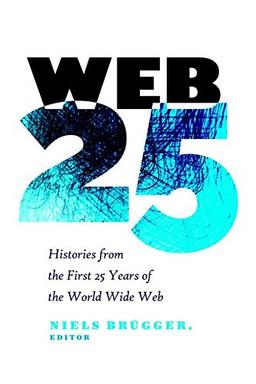 Web 25: Histories from the First 25 Years of the World Wide Web (Digital Formations, Band 112)