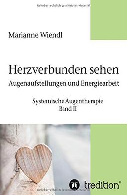 Herzverbunden sehen: Augenaufstellungen und Energiearbeit: Systemische Augentherapie - Band II