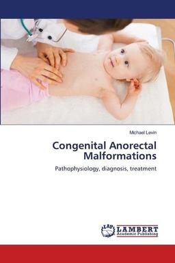 Congenital Anorectal Malformations: Pathophysiology, diagnosis, treatment