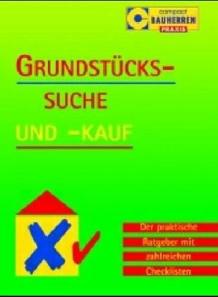 Grundstückssuche und Grundstückskauf: Der praktische Ratgeber mit zahlreichen Checklisten