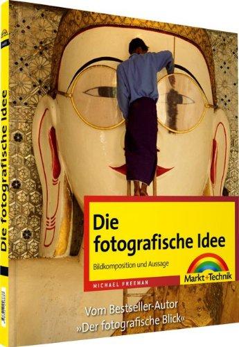 Die fotografische Idee - Bildkomposition und Aussage (Digital fotografieren)