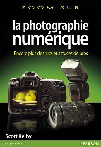 La photographie numérique : encore plus de trucs et astuces de pros