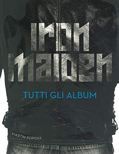 Iron Maiden. Tutti gli album. Ediz. illustrata (Musica)