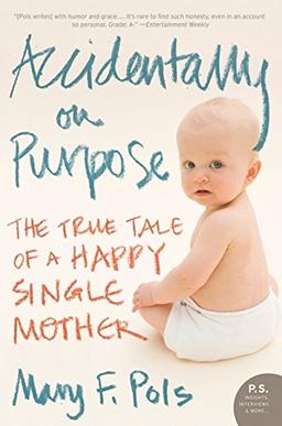 Accidentally on Purpose: The True Tale of a Happy Single Mother (P.S.)