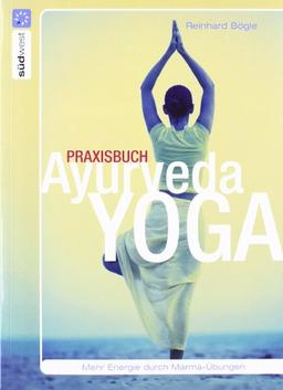 Praxisbuch Ayurveda-Yoga: Mehr Energie durch Marma-Übungen