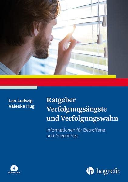 Ratgeber Verfolgungsängste und Verfolgungswahn: Informationen für Betroffene und Angehörige (Ratgeber zur Reihe Fortschritte der Psychotherapie)