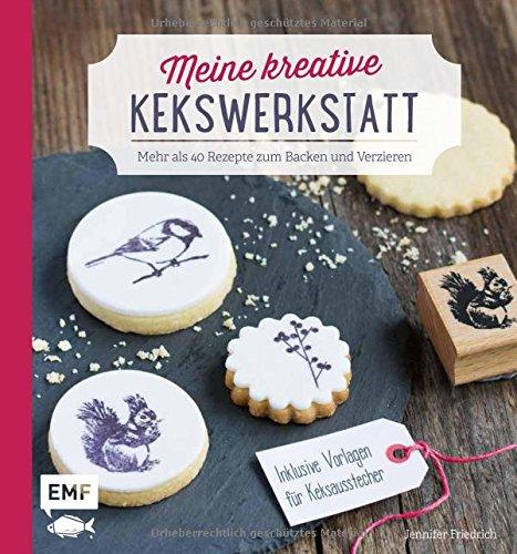 Meine kreative Kekswerkstatt: Mehr als 40 Rezepte zum Backen und Verzieren - Inklusive Vorlagen für Keksausstecher