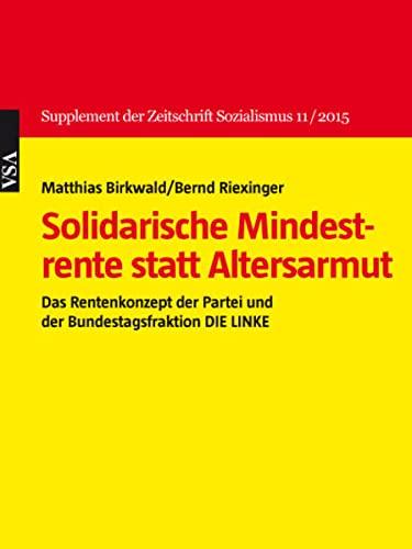 Solidarische Mindest­rente statt Altersarmut: Das Rentenkonzept der Partei und der Bundestagsfraktion DIE LINKE Supplement der Zeitschrift Sozialismus 11 / 2015