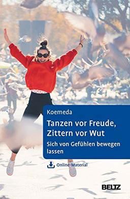 Tanzen vor Freude, Zittern vor Wut: Sich von Gefühlen bewegen lassen. Ein Selbsthilfebuch mit körperpsychotherapeutischen Techniken. Mit Online-Material