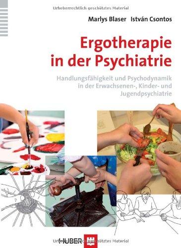 Ergotherapie in der Psychiatrie: Handlungsfähigkeit und Psychodynamik in der Erwachsenen-, Kinder- und Jugendpsychiatrie