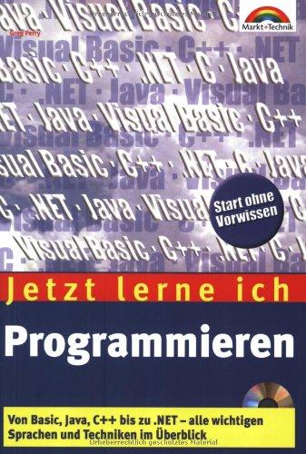 Jetzt lerne ich Programmieren. So funktionieren Basic, Java, Visual Basic, C/ C++ und .NET, alle wichtigen Sprachen und Techniken im Überblick