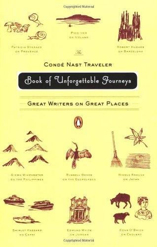 The Conde Nast Traveler Book of Unforgettable Journeys: Great Writers on Great Places