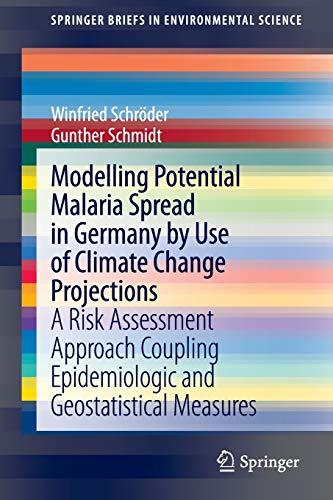 Modelling Potential Malaria Spread in Germany by Use of Climate Change Projections: A Risk Assessment Approach Coupling Epidemiologic and ... (SpringerBriefs in Environmental Science)