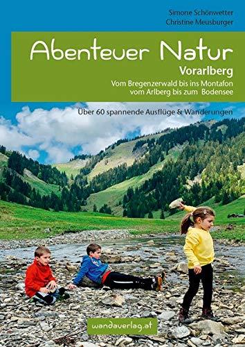 Abenteuer Natur Vorarlberg: Vom Bregenzerwald bis ins Montafon, vom Arlberg bis zum Bodensee