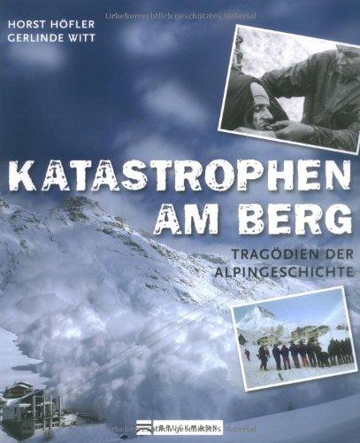 Katastrophen am Berg: Tragödien der Alpingeschichte