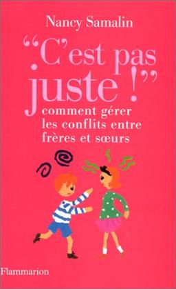 C'est pas juste ! : comment gérer les conflits entre frères et soeurs