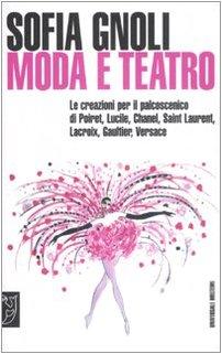 Moda e teatro. Le creazioni per il palcoscenico di Poiret, Lucile, Chanel, Saint Laurent, Lacroix, Gaultier, Versace. Ediz. illustrata (Universale Meltemi)