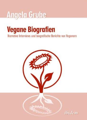 Vegane Biografien: Narrative Interviews und biografische Berichte von Veganern