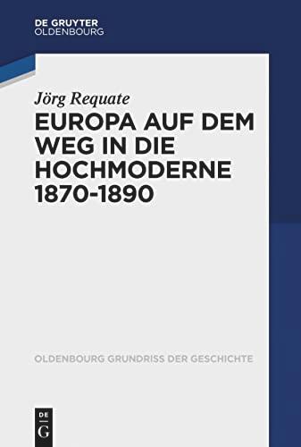 Europa an der Schwelle zur Hochmoderne (1870-1890) (Oldenbourg Grundriss der Geschichte, 52)