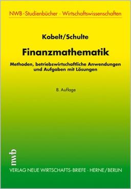 Finanzmathematik: Methoden, betriebswirtschaftliche Anwendungen und Aufgaben mit Lösungen