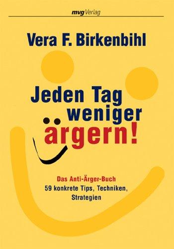 Jeden Tag weniger ärgern! Das Anti-Ärger-Buch. 59 konkrete Tips, Techniken, Strategien