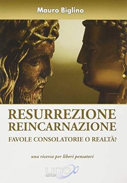 Resurrezione reincarnazione. Favole consolatorie o realtà?